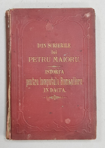 DIN SCRIERILE LUI PETRU MAIOR , VOLUMUL I - ISTORI 'A PENTRU INCEPUTULU ROMANILORU IN DACIA , 1883