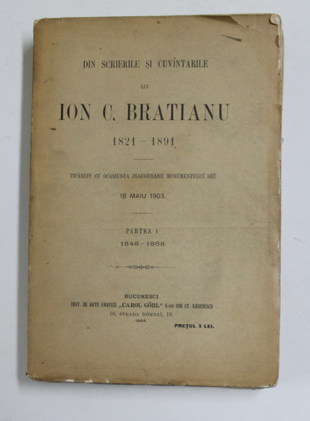 DIN SCRIERILE SI CUVANTARILE LUI ION C. BRATIANU 1821- 1921, LUPTA PENTRU REDESTEPTAREA NATIONALA, BUC. 1821-1891, TIPARITE CU OCASIUNEA INAUGURARII MONUMENTULUI SAU 18 MAI 1903, BUC. 1903