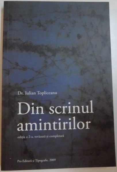 DIN SCRINUL AMINTIRILOR de IULIAN TOPLICEANU, EDITIA A II-A REVAZUTA SI COMPLETATA, 2009 *PREZINTA HALOURI DE APA