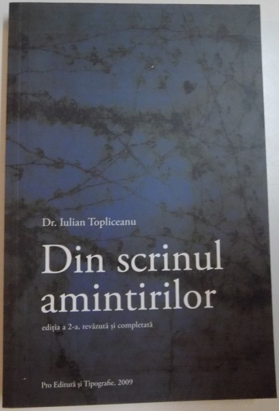 DIN SCRINUL AMINTIRILOR de IULIAN TOPLICEANU, EDITIA A II-A REVAZUTA SI COMPLETATA, 2009 *PREZINTA HALOURI DE APA