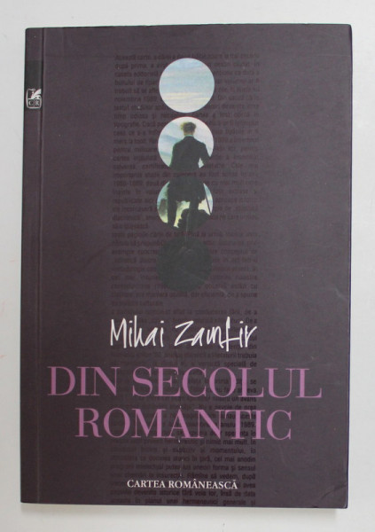 DIN SECOLUL ROMANTIC de MIHAI ZAMFIR , 2018