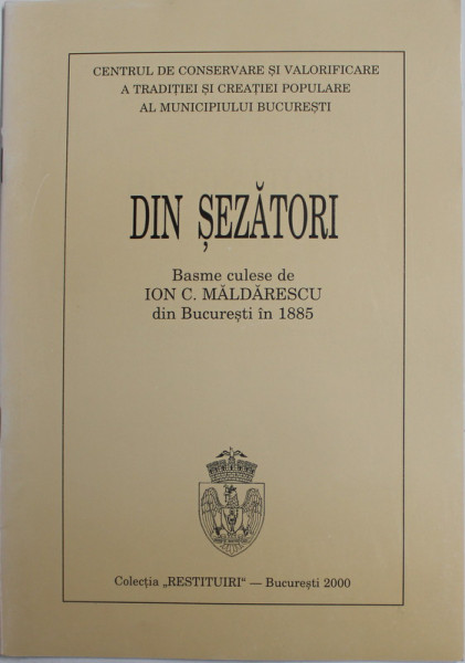 DIN SEZATORI , basme culese de ION C. MALDARESCU DIN BUCURESTI IN 1885 , APARUTA 2000