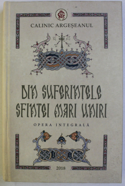 DIN SUFERINTELE SFINTEI MARI UNIRI , EDITIE IN ROMANA - ENGLEZA - FRANCEZA - GERMANA de CALINIC ARGESEANUL , 2018