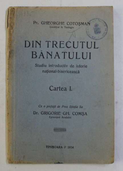 DIN TRECUTUL BANATULUI - STUDIU INTRODUCTIV DE ISTORIE NATIONAL - BISERICEASCA , CARTEA I de GHEORGHE COTOSMAN , 1934