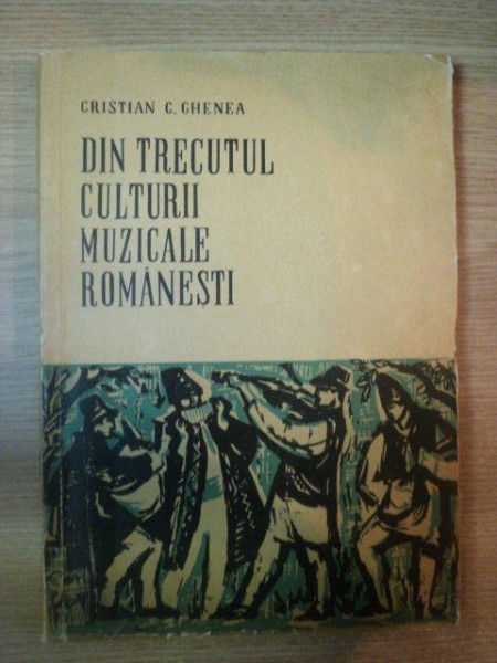 DIN TRECUTUL CULTURII MUZICALE ROMANESTI de CRISTIAN C. GHENEA , 1965
