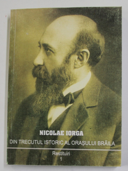 DIN TRECUTUL ISTORIC AL ORASULUI BRAILA de NICOLAE IORGA , studiu , note si comentarii de IONEL CANDEA , 1999, DEDICATIE *