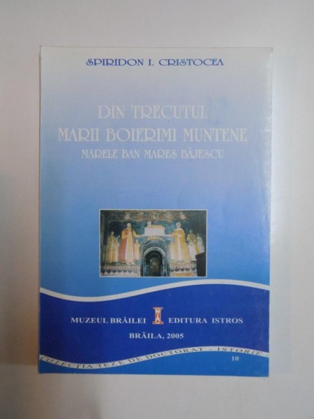 DIN TRECUTUL MARII BOIERIMI MUNTENE , MARELE BAN MARES BAJESCU de SPIRIDON I. CRISTOCEA , 2005