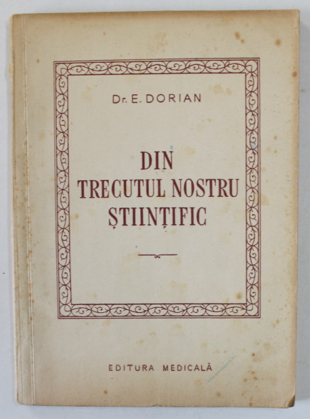 DIN TRECUTUL NOSTRU STIINTIFIC de Dr. E . DORIAN , 1955