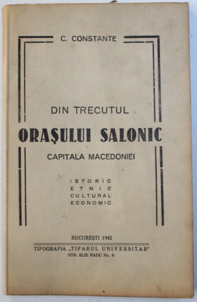 DIN TRECUTUL ORASULUI SALONIC  - CAPITALA MACEDONIEI - ISTORIC , ETNIC , CULTURAL , ECONOMIC de C. CONSTANTE , 1942