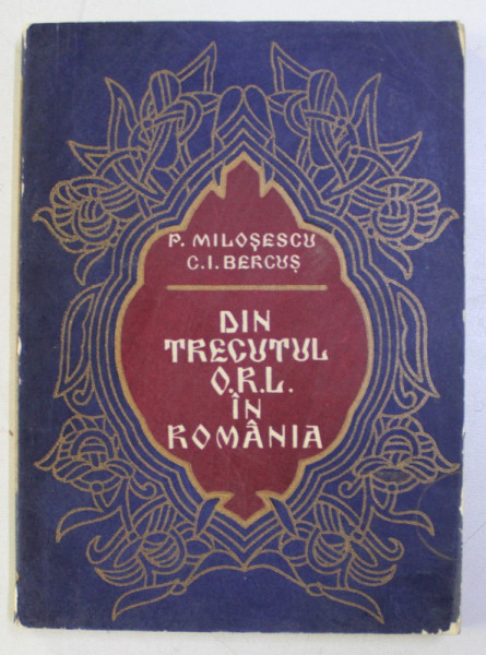 DIN TRECUTUL ORL IN ROMANIA de P. MILOSESCU , C. I. BERCUS , 1979