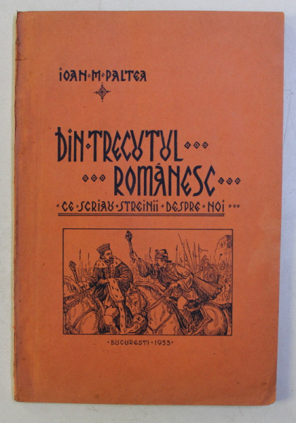 DIN TRECUTUL ROMANESC -  CE SCRIAU STREINII DESPRE NOI de IOAN M . PALTEA , 1933 , DEDICATIE*