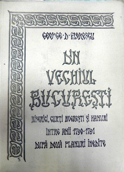 DIN VECHIUL BUCURESTI - BISERICI CURTI BOIERESTI  SI HANURI- GEORGE FLORESCU