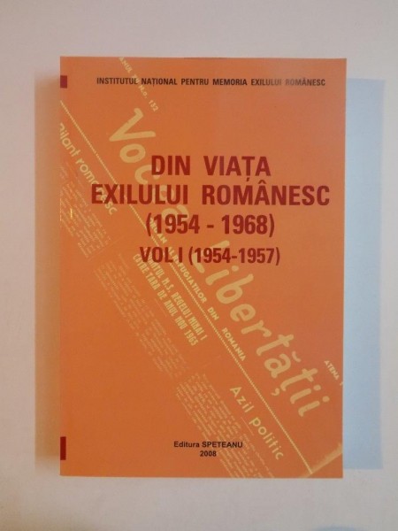 DIN VIATA EXILULUI ROMANESC 1954 - 1968 , VOL I 1954 - 1957 , ANTOLOGIE de GEORGETA FILITTI , 2008