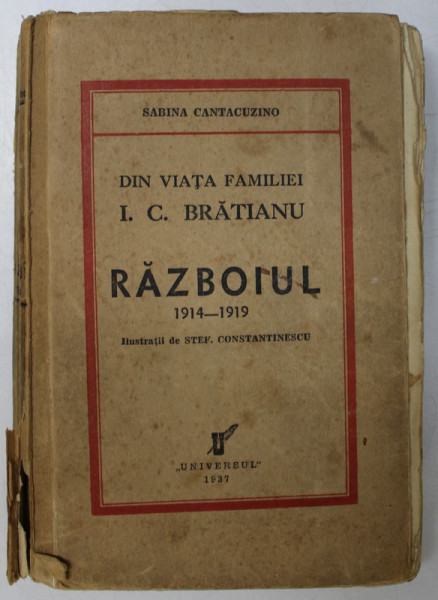 DIN VIATA FAMILIEI I.C. BRATIANU RAZBOIUL 1914 -1919 de SABINA CANTACUZINO ,1937 ,contine ilustratii de STEFAN CONSTANTINESCU , LIPSA PAGINA DE TITLU