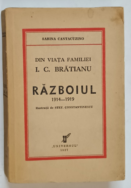 DIN VIATA FAMILIEI I.C. BRATIANU RAZBOIUL 1914 -1919 de SABINA CANTACUZINO ,1937 ,contine ilustratii de STEFAN CONSTANTINESCU
