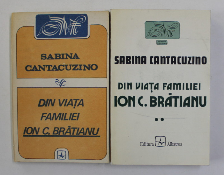 DIN VIATA FAMILIEI ION. C. BRATIANU , VOLUMELE I - II de SABINA CANTACUZIMO , 1993 - 1996