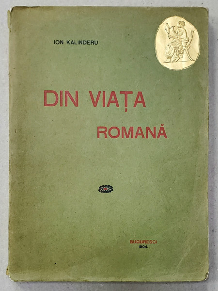 DIN VIATA ROMANA de ION KALINDERU , 1904 * CU 110 FIGURI IN TEXT