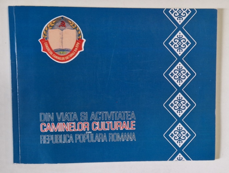 DIN VIATA SI ACTIVITATEA CAMINELOR CULTURALE DIN REPUBLICA POPULARA ROMANA , EDITIE ANASTATICA , 2021