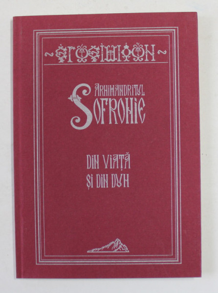 DIN VIATA SI DIN DUH de ARHIMANDRITUL SOFRONIE , 2011