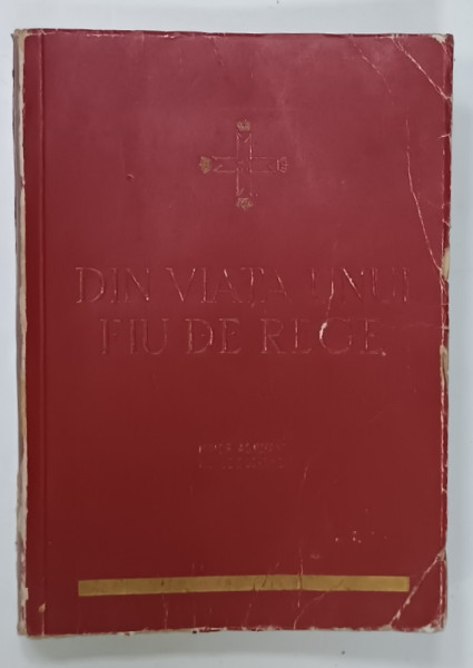 DIN VIATA UNUI FIU DE REGE de MAIOR ADJUTANT TEOFIL G. SIDOROVICI , 1937 , CONTINE FOTOGRAFII DIN VIATA SI ACTIVITATEA  MARELUI VOEVOD MIHAI  SI A FAMILIEI REGALE ROMANE