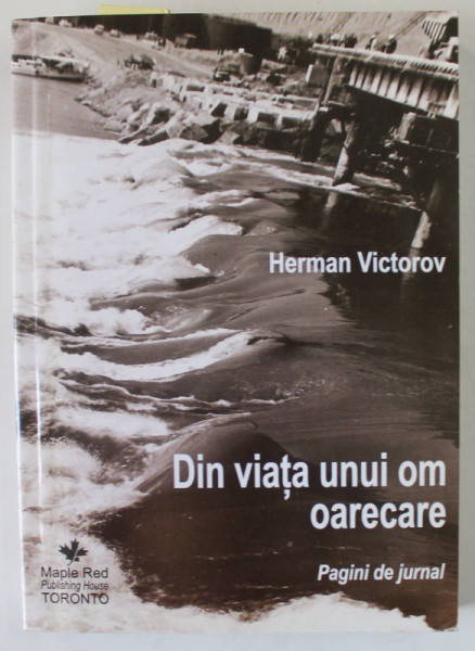 DIN VIATA UNUI OM OARCARE , PAGINI DE JURNAL de HERMAN VICTOROV , 2014 , DEDICATIE *