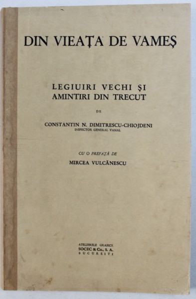 DIN VIEATA DE VAMES  - LEGIUIRI VECHI SI AMINTIRI DIN TRECUT de CONSTANTIN N. DUMITRESCU  - CHIOJDENI , cu o prefata de MIRCEA VULCANESCU , 1938