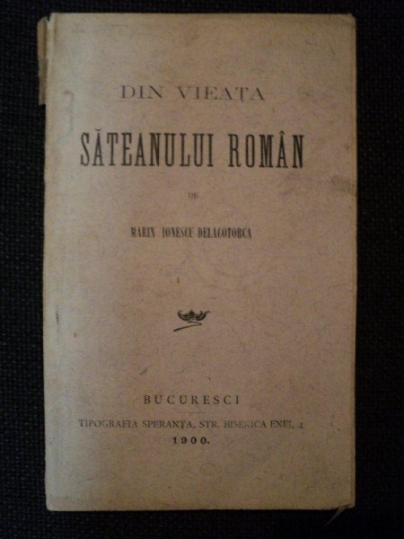 DIN VIEATA SATEANULUI ROMAN de MARIN IONESCU DELACOTORCA, BUC. 1900