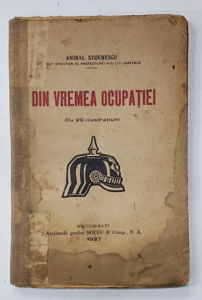 DIN VREMEA OCUPATIEI  - CU 20 DE ILUSTRATIUNI de ANIBAL STOENESCU , 1927 *COTOR REFACUT