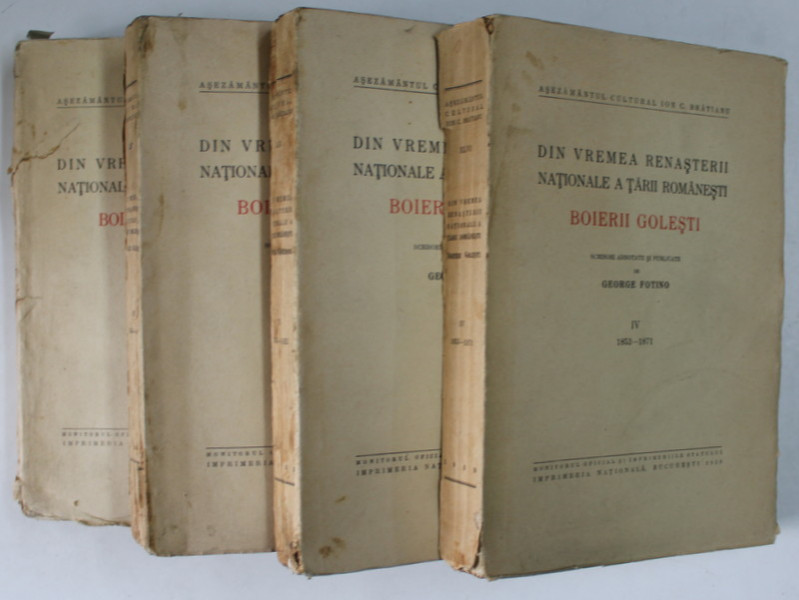 DIN VREMEA RENASTERII NATIONALE A TARII ROMANESTI , BOIERII GOLESTI de GEORGE FOTINO ,VOL- I-IV - BUCURESTI ,1939