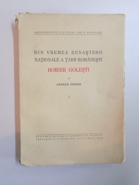 DIN VREMEA RENASTERII NATIONALE A TARII ROMANESTI , VOL. I BOIERII GOLESTI de GEORGE FOTINO , 1939