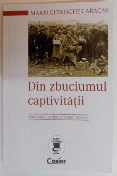 DIN ZBUCIUMUL CAPTIVITATII de GHEORGHE CARACAS , EDITIA A III A REVIZUITA , 2016