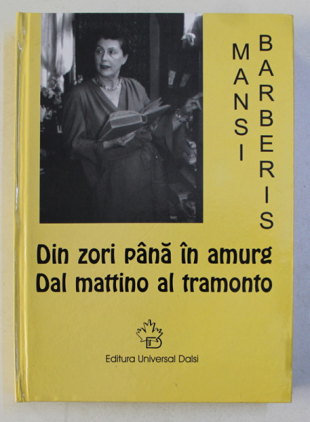 DIN ZORI PANA IN AMURG - DAL MATINO AL TRAMONTO de MANSI BARBERIS in convorbire cu MELANIA MUNTEANU , EDITIE BILINGVA ROMANA  - ITALIANA , 2007