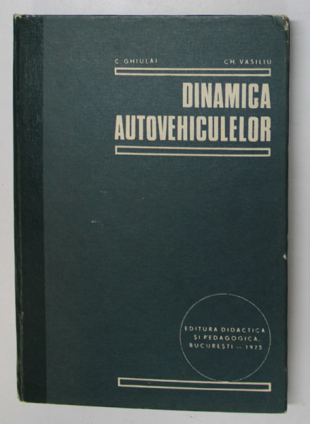 DINAMICA AUTOVEHICULELOR de C. GHIULAI , CH. VASILIU , 1975 *COTOR LIPIT CU SCOCI