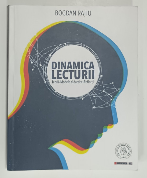DINAMICA LECTURII , TEORII - MODELE DIDACTICE - REFLECTII de BOGDAN RATIU , 2019 ,. DEDICATIE *