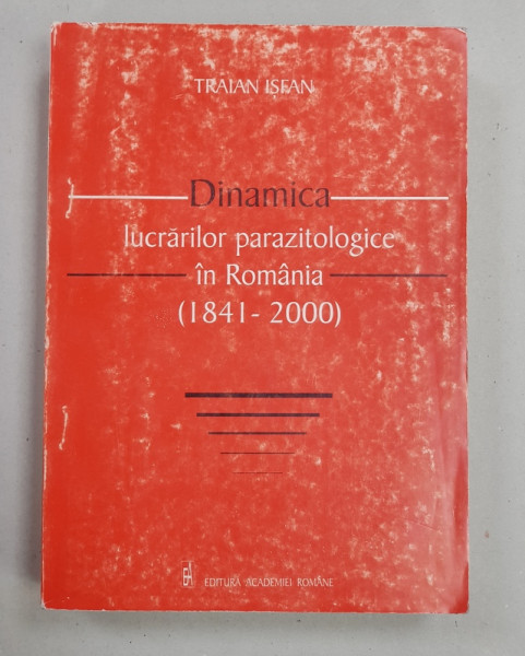 DINAMICA LUCRARILOR PARAZITOLOGICE IN ROMANIA 1841 - 2000 de TRAIAN ISFAN , 2001