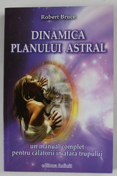 DINAMICA PLANULUI ASTRAL de ROBERT BRUCE , UN MANUAL COMPLET PENTRU CALATAORII IN AFARA TRUPULUI , 2012