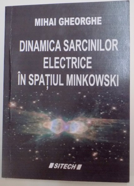 DINAMICA SARCINILOR ELECTRICE IN SPATIUL MINKOWSKI de MIHAI GHEORGHE , 2006