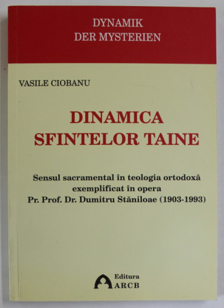 DINAMICA SFINTELOR TAINE de VASILE CIOBANU , SENSU SACRAMENTAL IN TEOLOGIA ORTODOXA ...IN OPERA LUI DUMITRU STANILOAE ( 1903 - 1993 ), APARUTA 2007 , DEDICATIE *