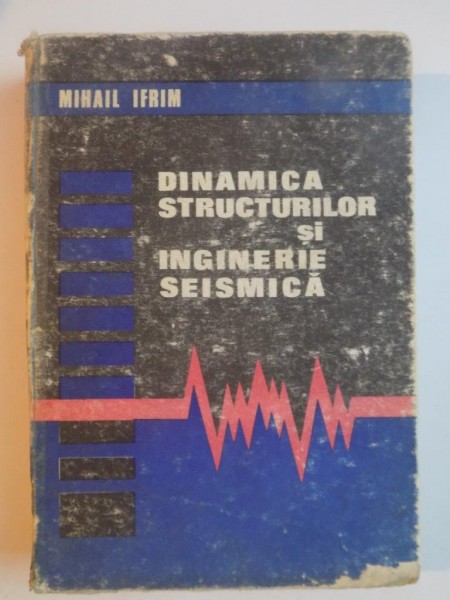 DINAMICA STRUCTURILOR SI INGINERIE SEISMICA de MIHAIL IFRIM , 1984