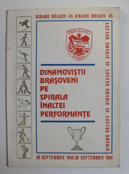 DINAMOVISTII BRASOVENI PE SPIRALA INALTEI PERFORMANTE , 45 ANI - 20 SEPTEMBRIE 1949 - 20 SEPTEMBRIE 1994 de AL. DINCA ...ION STAICU , APARUTA 1994