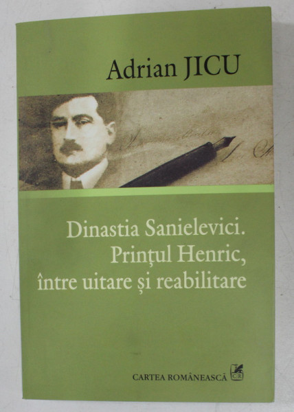 DINASTIA SANIELEVICI , PRINTUL HENRIC , INTRE UITARE SI REABILITARE DE ADRIAN JICU , 2008