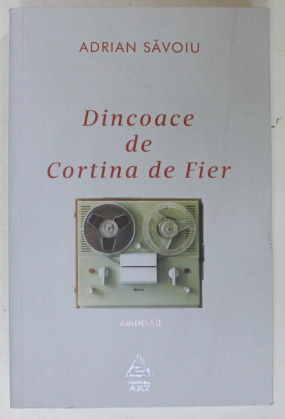 DINCOACE DE CORTINA DE FIER , AMINTIRI de ADRIAN SAVOIU , 2019 , DEDICATIE *