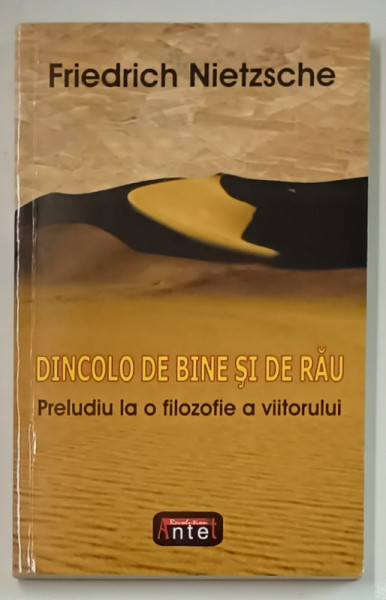 DINCOLO DE BINE SI DE RAU , PRELUDIU LA O FILOSOFIE A VIITORULUI de FRIEDRICH NIETZSCHE