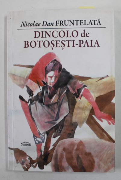 DINCOLO DE BOTOSESTI - PAIA de NICOLAE DAN FRUNTELATA , ilustratii de MIRCIA DUMITRESCU , 2017 , DEDICATIE *