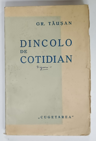 DINCOLO DE COTIDIAN de GR. TAUSAN , OPINII LITERARE SI FILOSOFICE , EDITIE INTERBELICA , PREZINTA INSEMNARI SI SUBLINIERI
