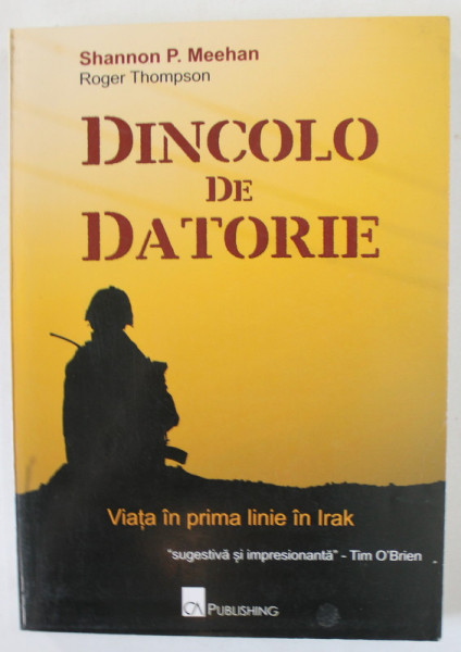 DINCOLO DE DATORIE , VIATA IN PRIMA LINIE IN IRAK de SHANNON P. MEEHAN , 2010