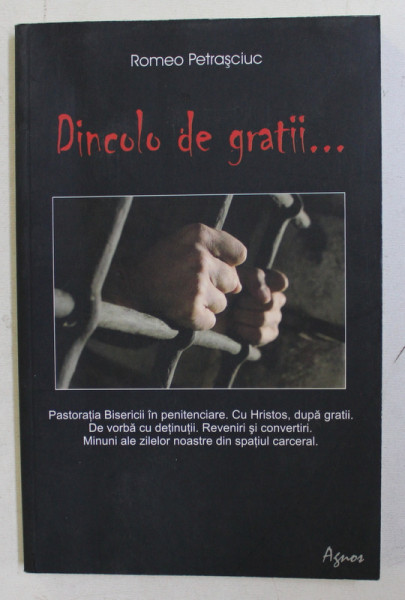 DINCOLO DE GRATII ... PASTORATIA BISERICII IN PENITENCIARE de ROMEO PETRASIUC , 2013