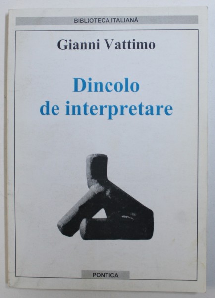 DINCOLO DE INTERPRETARE - SEMNIFICATIA HERMENEUTICII PENTRU FILOSOFIE  de GIANNI VATTIMO , 2003