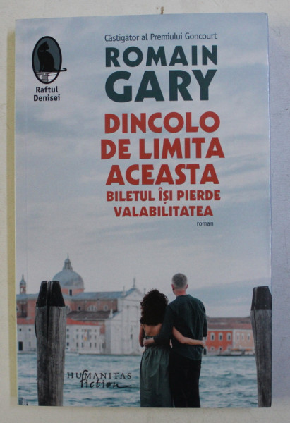DINCOLO DE LIMITA ACEASTA BILETUL ISI PIERDE VALABILITATEA - roman de ROMAIN GARY , 2019
