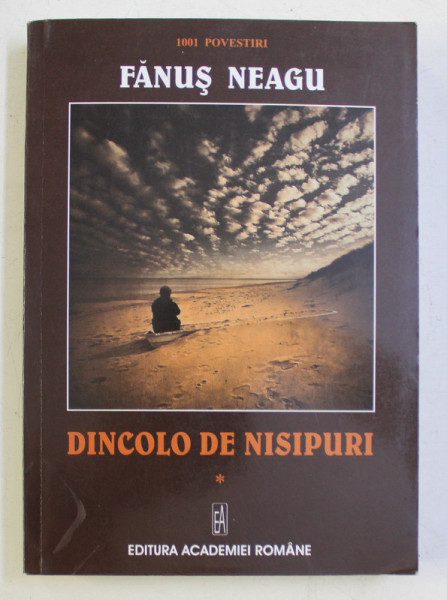 DINCOLO DE NISIPURI , VOLUMUL I , EDITIE NE VARIETUR de FANUS NEAGU , 2007